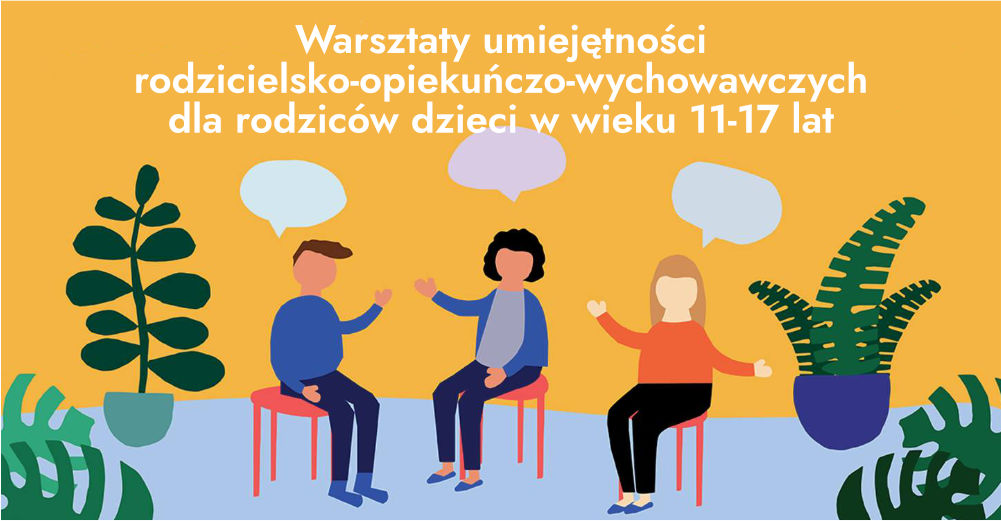 Warsztaty umiejętności rodzicielsko- opiekuńczo – wychowawczych dla rodziców dzieci w wieku 11-17 lat